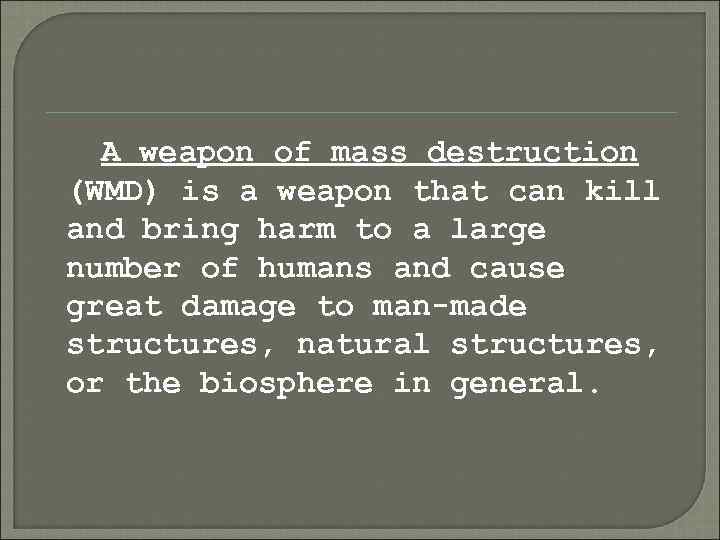 A weapon of mass destruction (WMD) is a weapon that can kill and bring