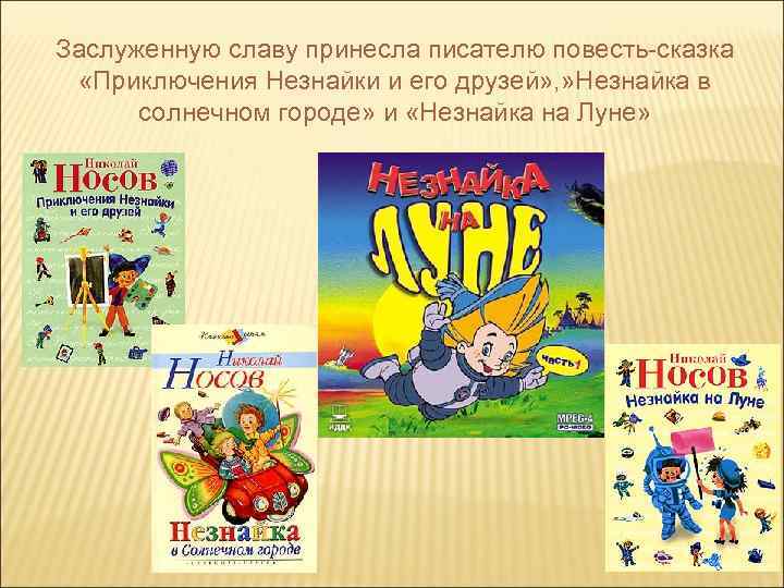 Заслуженную славу принесла писателю повесть-сказка «Приключения Незнайки и его друзей» , » Незнайка в