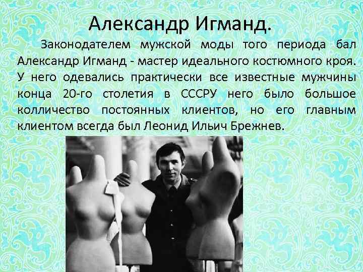 Александр Игманд. Законодателем мужской моды того периода бал Александр Игманд - мастер идеального костюмного
