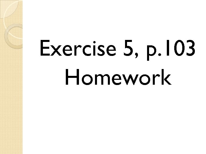 Exercise 5, p. 103 Homework 
