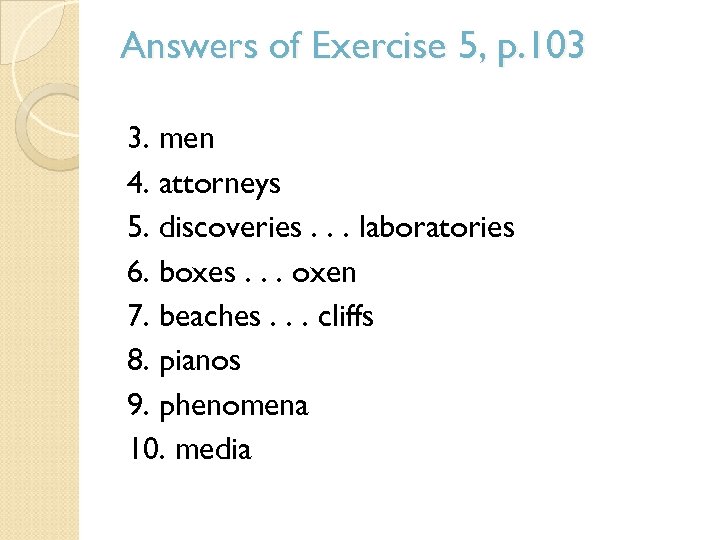 Answers of Exercise 5, p. 103 3. men 4. attorneys 5. discoveries. . .