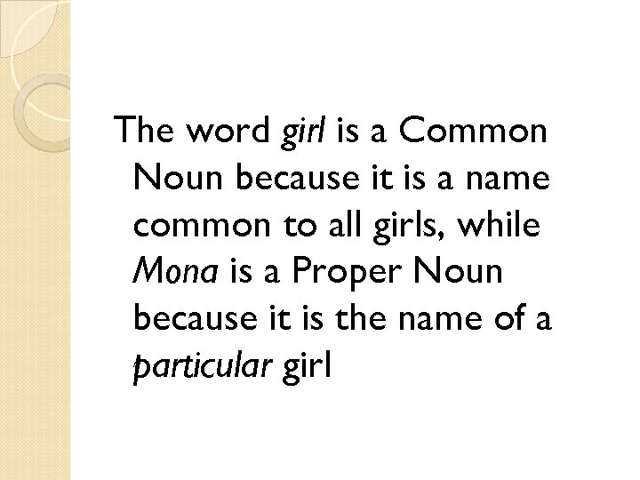 The word girl is a Common Noun because it is a name common to