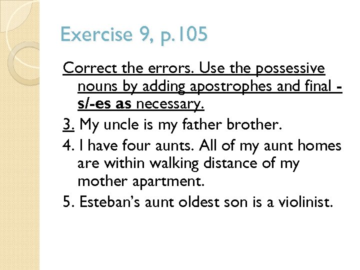 Exercise 9, p. 105 Correct the errors. Use the possessive nouns by adding apostrophes