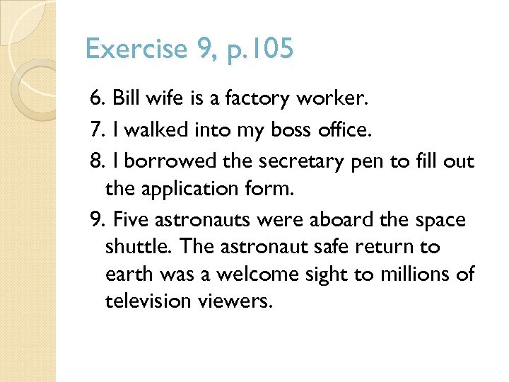 Exercise 9, p. 105 6. Bill wife is a factory worker. 7. I walked