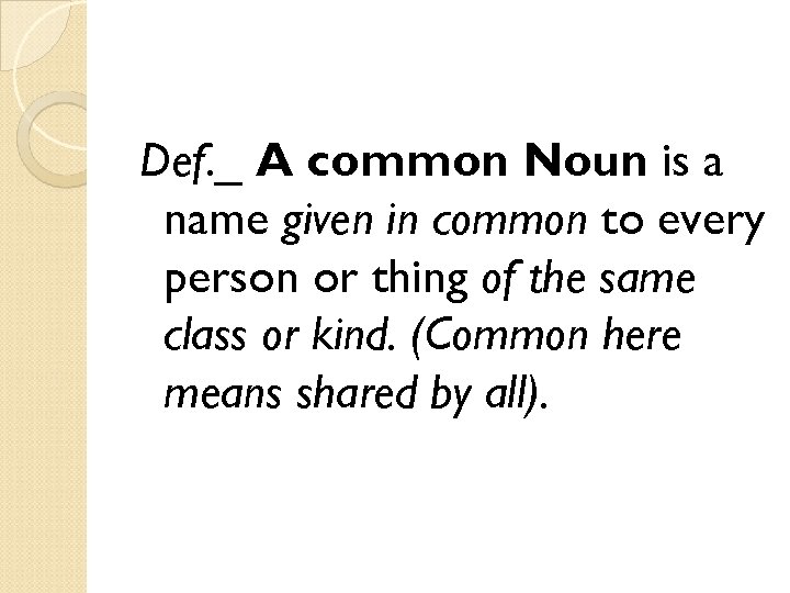 Def. _ A common Noun is a name given in common to every person