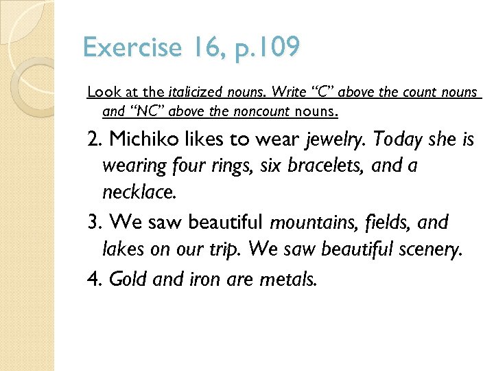 Exercise 16, p. 109 Look at the italicized nouns. Write “C” above the count