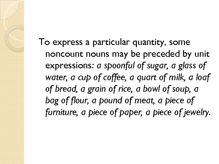 To express a particular quantity, some noncount nouns may be preceded by unit expressions: