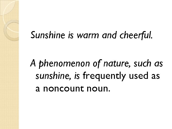 Sunshine is warm and cheerful. A phenomenon of nature, such as sunshine, is frequently