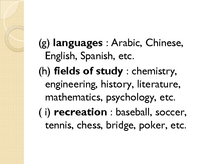 (g) languages : Arabic, Chinese, English, Spanish, etc. (h) fields of study : chemistry,