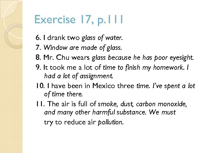 Exercise 17, p. 111 6. I drank two glass of water. 7. Window are