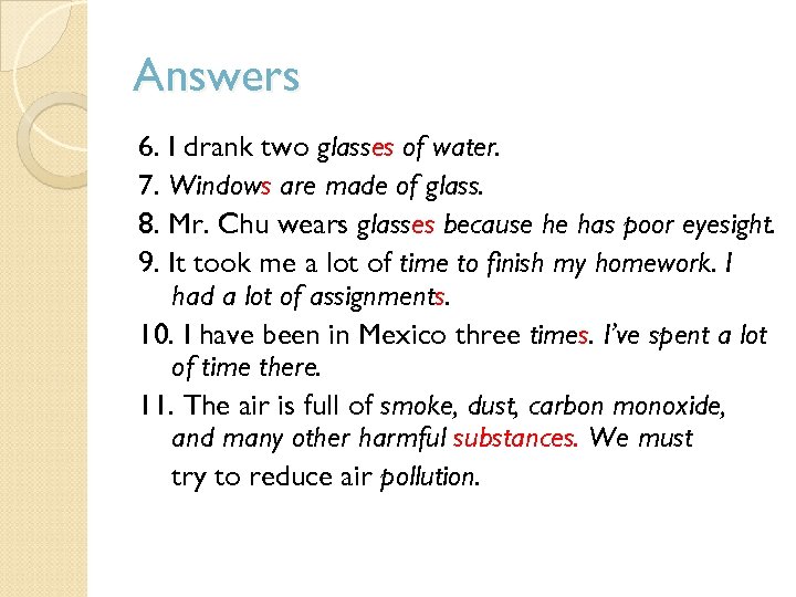 Answers 6. I drank two glasses of water. 7. Windows are made of glass.