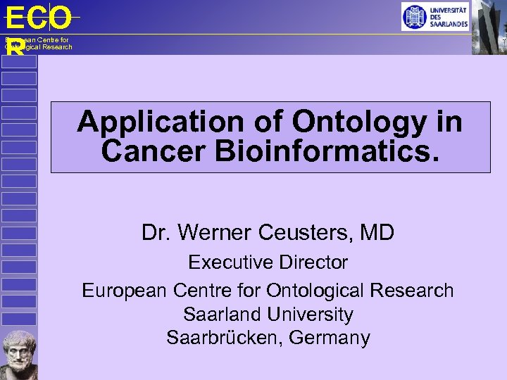 ECO R European Centre for Ontological Research Application of Ontology in Cancer Bioinformatics. Dr.