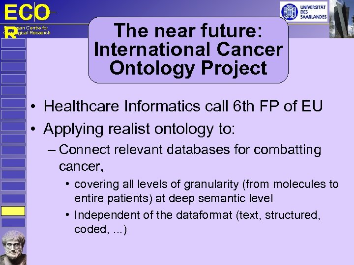 ECO R European Centre for Ontological Research The near future: International Cancer Ontology Project