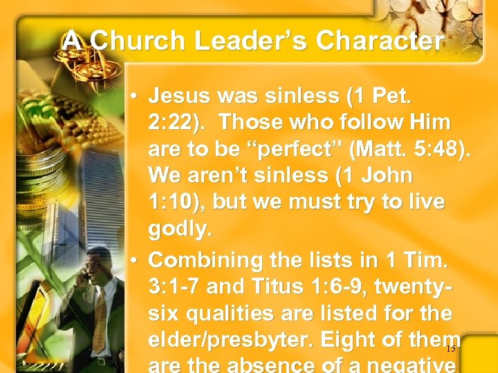 A Church Leader’s Character • Jesus was sinless (1 Pet. 2: 22). Those who