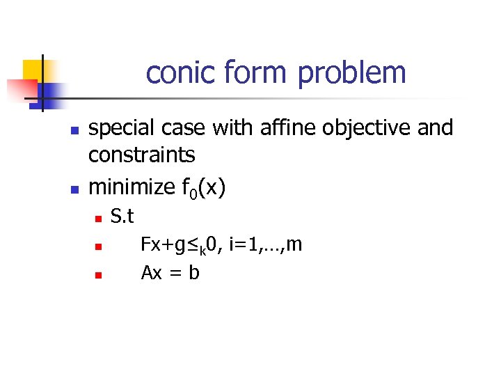 conic form problem n n special case with affine objective and constraints minimize f