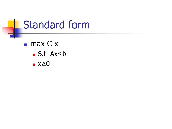 Standard form n max CTx n n S. t Ax≤b x≥ 0 