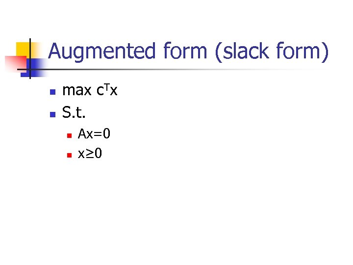 Augmented form (slack form) n n max c. Tx S. t. n n Ax=0
