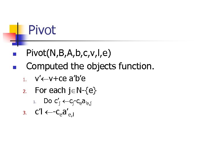 Pivot n n Pivot(N, B, A, b, c, v, l, e) Computed the objects