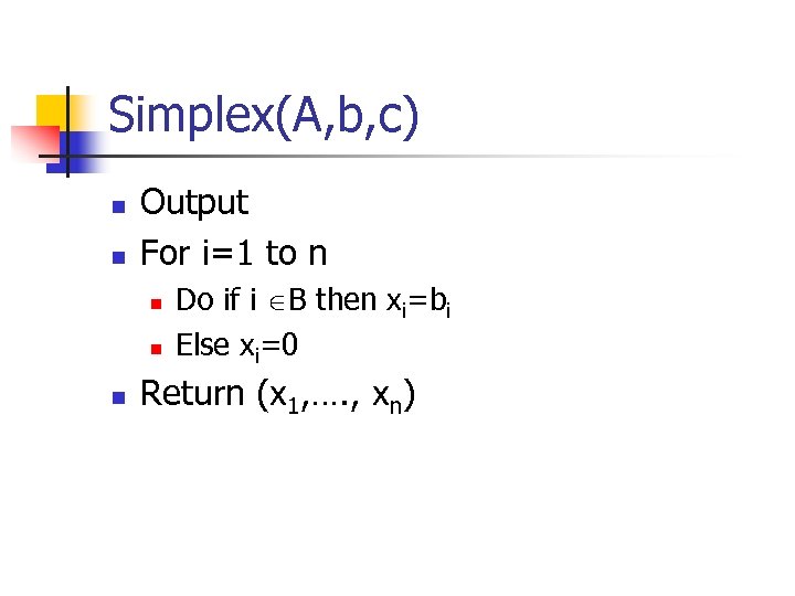Simplex(A, b, c) n n Output For i=1 to n n Do if i