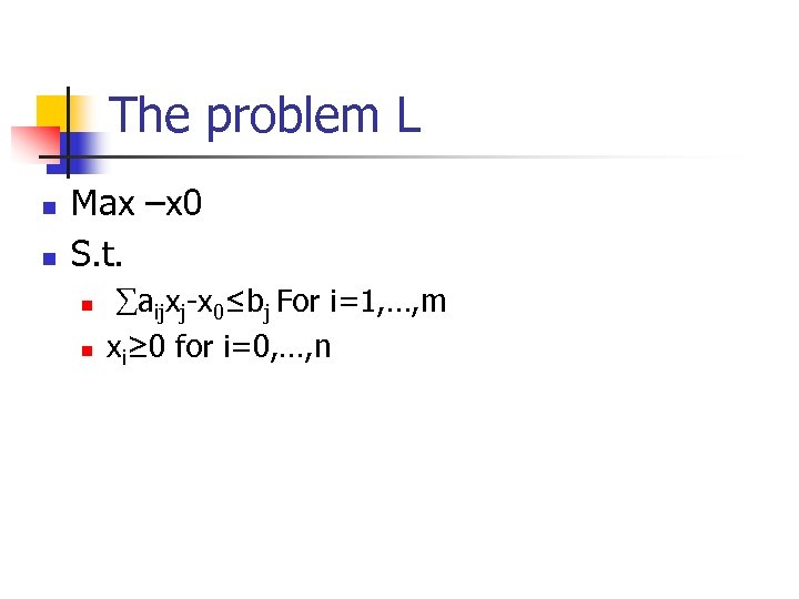 The problem L n n Max –x 0 S. t. n n aijxj-x 0≤bj