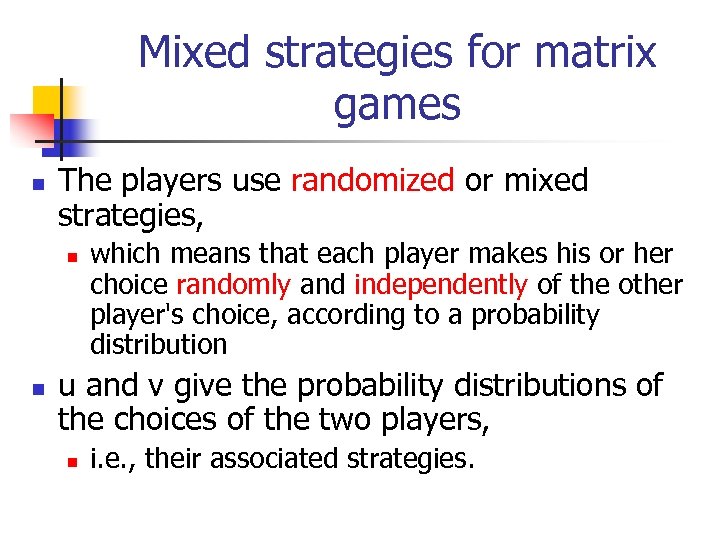 Mixed strategies for matrix games n The players use randomized or mixed strategies, n