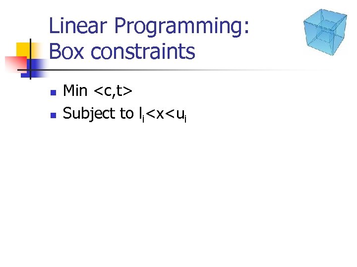 Linear Programming: Box constraints n n Min <c, t> Subject to li<x<ui 