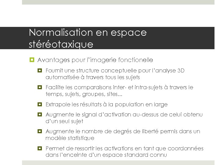 Normalisation en espace Advantages for functional imaging: stéréotaxique Avantages pour l’imagerie fonctionelle Fournit une