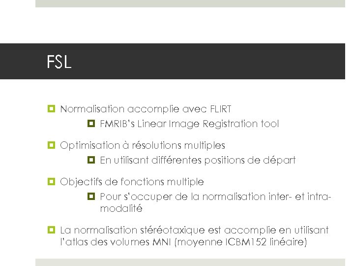 FSL Normalisation accomplie avec FLIRT FMRIB’s Linear Image Registration tool Optimisation à résolutions multiples