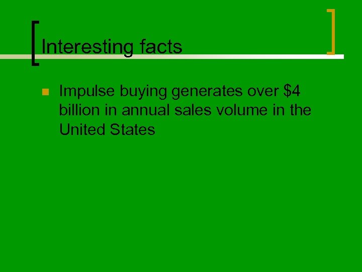 Interesting facts n Impulse buying generates over $4 billion in annual sales volume in