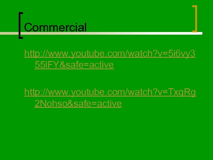 Commercial http: //www. youtube. com/watch? v=5 i 6 vy 3 55 l. FY&safe=active http: