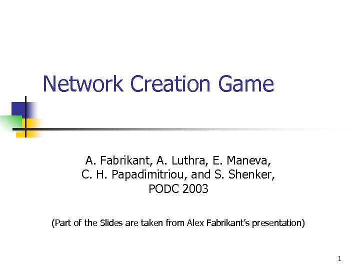 Network Creation Game A. Fabrikant, A. Luthra, E. Maneva, C. H. Papadimitriou, and S.
