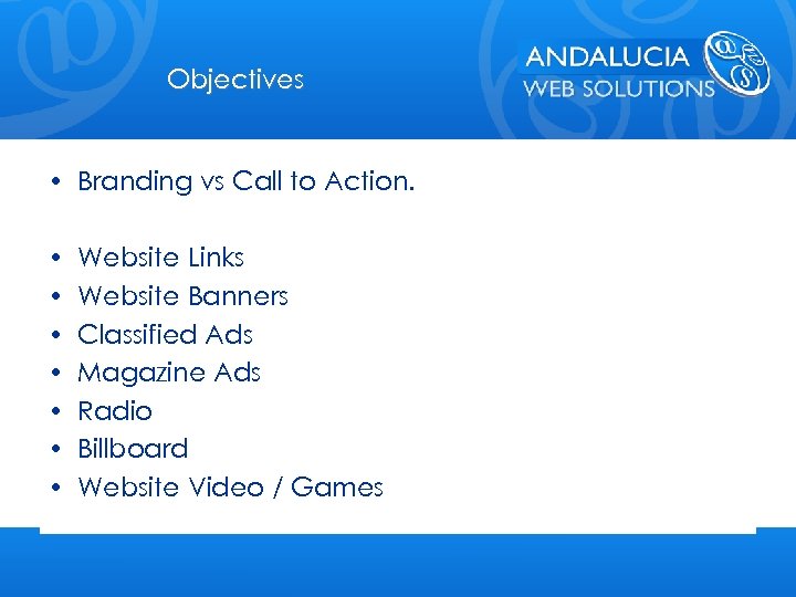 Objectives • Branding vs Call to Action. • • Website Links Website Banners Classified