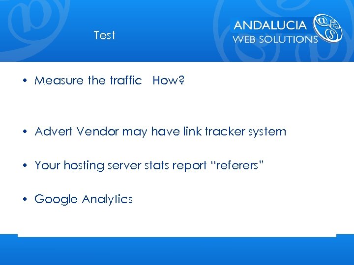 Test • Measure the traffic How? • Advert Vendor may have link tracker system