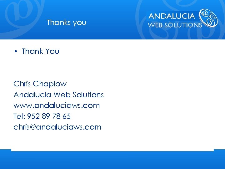 Thanks you • Thank You Chris Chaplow Andalucia Web Solutions www. andaluciaws. com Tel: