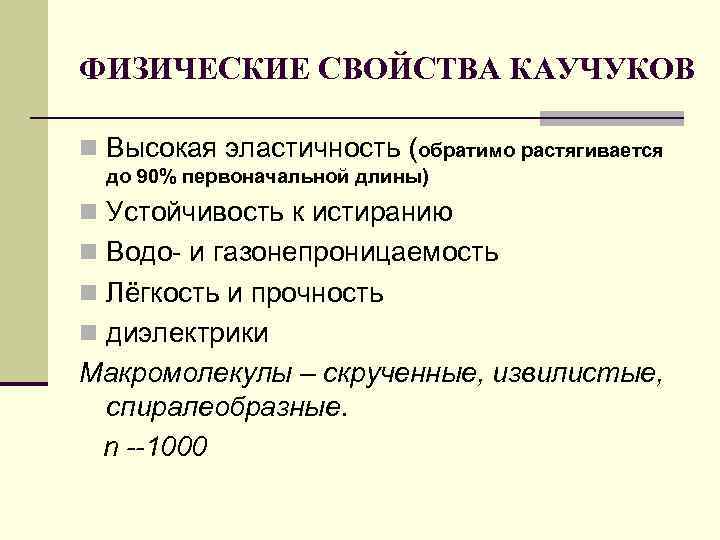 ФИЗИЧЕСКИЕ СВОЙСТВА КАУЧУКОВ n Высокая эластичность (обратимо растягивается до 90% первоначальной длины) n Устойчивость