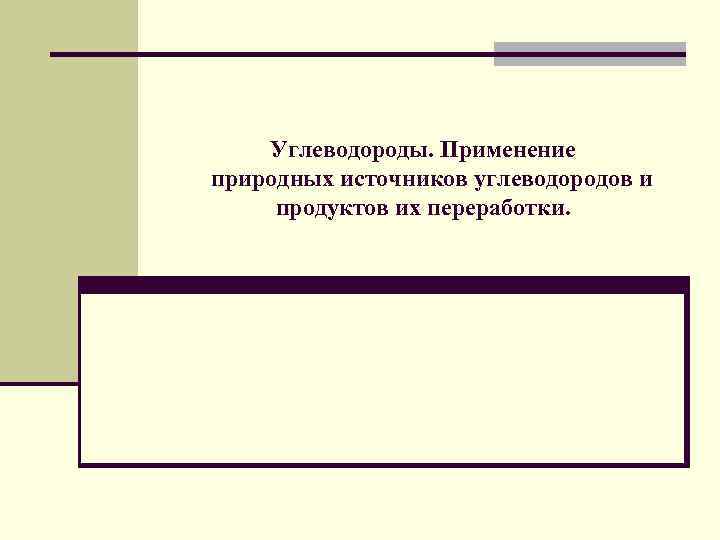 Углеводороды. Применение природных источников углеводородов и продуктов их переработки. 