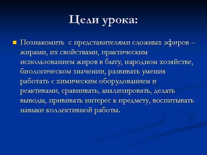 Цели урока: n Познакомить с представителями сложных эфиров – жирами, их свойствами, практическим использованием