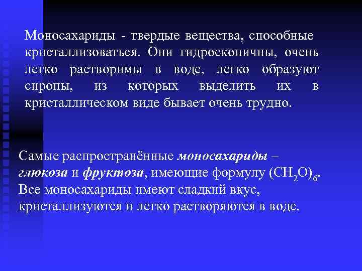 Моносахариды - твердые вещества, способные кристаллизоваться. Они гидроскопичны, очень легко растворимы в воде, легко