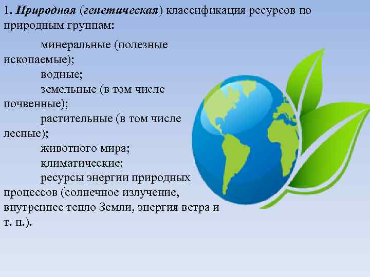 1. Природная (генетическая) классификация ресурсов по природным группам: минеральные (полезные ископаемые); водные; земельные (в