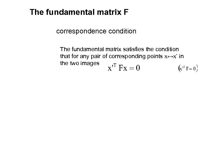 The fundamental matrix F correspondence condition The fundamental matrix satisfies the condition that for