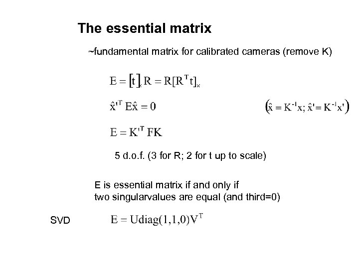 The essential matrix ~fundamental matrix for calibrated cameras (remove K) 5 d. o. f.
