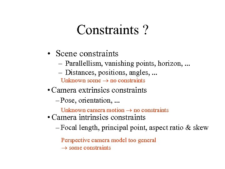 Constraints ? • Scene constraints – Parallellism, vanishing points, horizon, . . . –