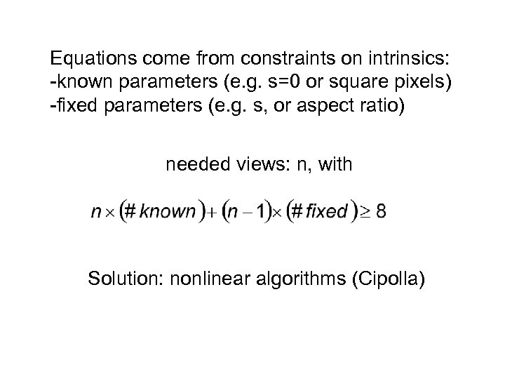 Equations come from constraints on intrinsics: -known parameters (e. g. s=0 or square pixels)