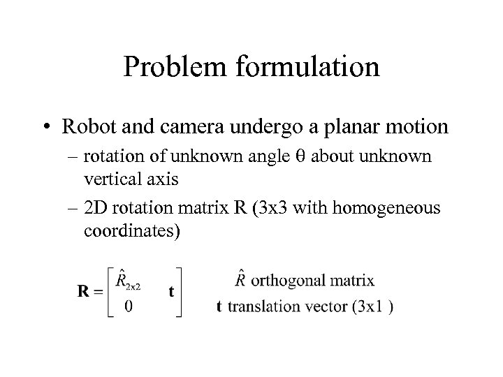 Problem formulation • Robot and camera undergo a planar motion – rotation of unknown