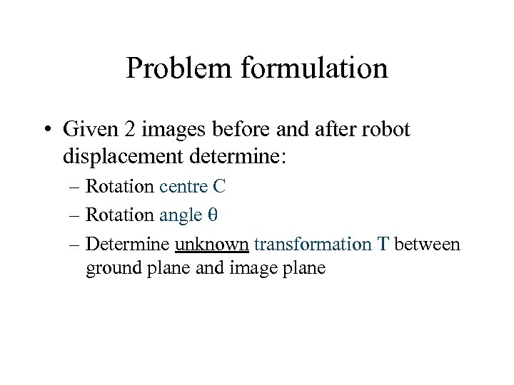 Problem formulation • Given 2 images before and after robot displacement determine: – Rotation