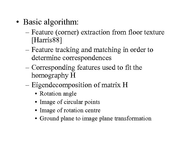  • Basic algorithm: – Feature (corner) extraction from floor texture [Harris 88] –