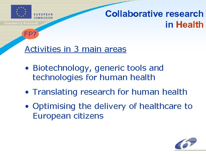 Collaborative research in Health FP 7 Activities in 3 main areas • Biotechnology, generic