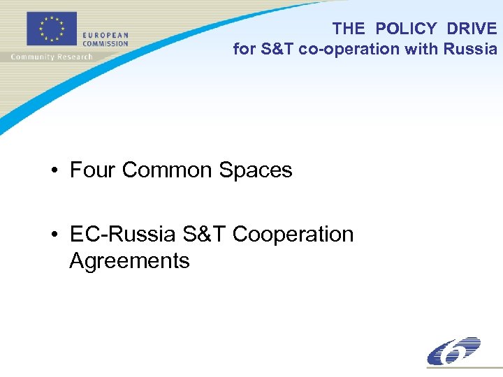 THE POLICY DRIVE for S&T co-operation with Russia • Four Common Spaces • EC-Russia