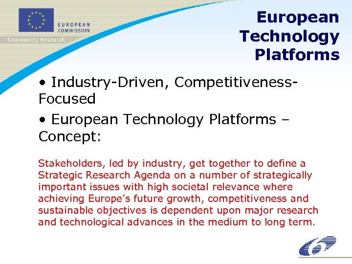 European Technology Platforms • Industry-Driven, Competitiveness. Focused • European Technology Platforms – Concept: Stakeholders,