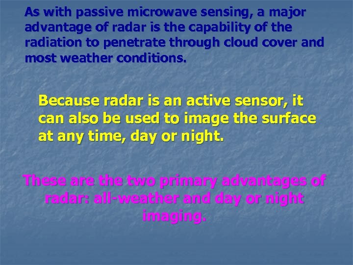 As with passive microwave sensing, a major advantage of radar is the capability of